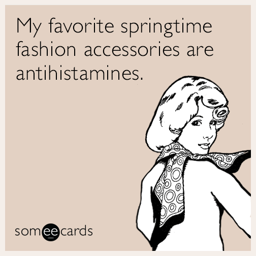 My favorite springtime fashion accessories are antihistamines.
