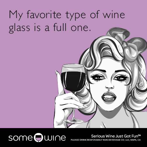 My favorite type of wine glass is a full one.
