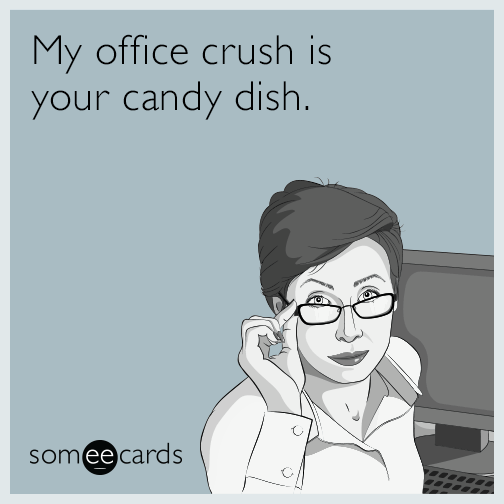My office crush is your candy dish.