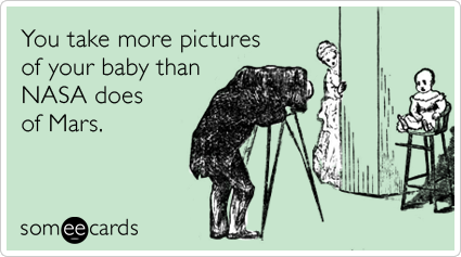 You take more pictures of your baby than NASA does of Mars.