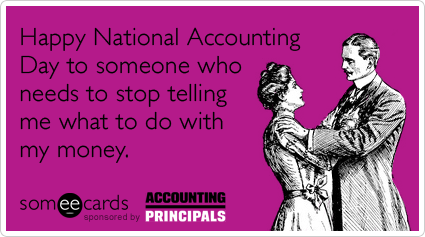 Happy National Accounting Day to someone who needs to stop telling me what to do with my money