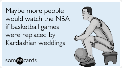 Maybe more people would watch the NBA if basketball games were replaced by Kardashian weddings