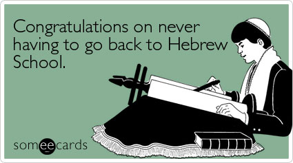 Congratulations on never having to go back to Hebrew School