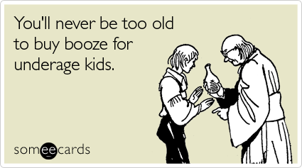 You'll never be too old to buy booze for underage kids