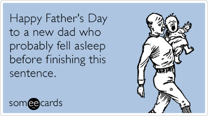 Happy Father's Day to a new dad who probably fell asleep before finishing this sentence.