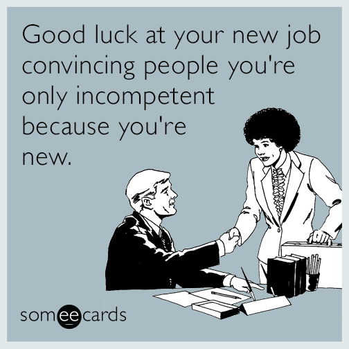 Good Luck At Your New Job Convincing People You re Only Incompetent 