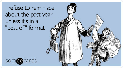 someecards.com - I refuse to reminisce about the past year unless it's in a 