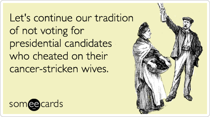 Let's continue our tradition of not voting for presidential candidates who cheated on their cancer-stricken wives