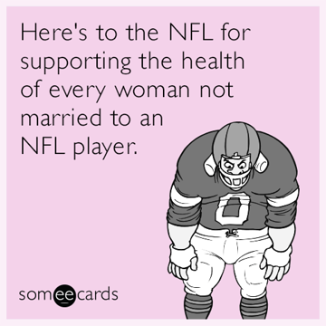 Here's to the NFL for supporting the health of every woman not married to an NFL player.
