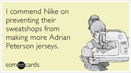 I commend Nike on preventing their sweatshops from making more Adrian Peterson jerseys.