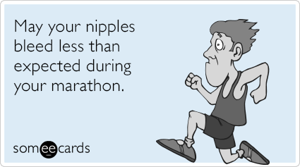 May your nipples bleed less than expected during your marathon.