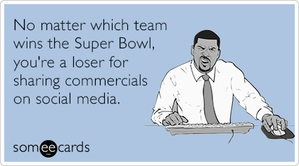No matter which team wins the Super Bowl, you're a loser for sharing commercials on social media.