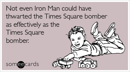 Not even Iron Man could have thwarted the Times Square bomber as effectively as the Times Square bomber