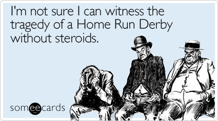I'm not sure I can witness the tragedy of a Home Run Derby without steroids
