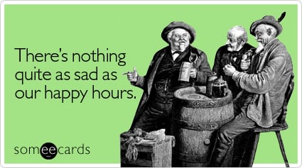 There's nothing quite as sad as our happy hours