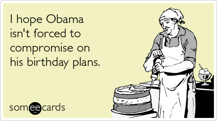 I hope Obama isn't forced to compromise on his birthday plans