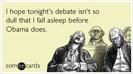 I hope tonight's debate isn't so dull that I fall asleep before Obama does.