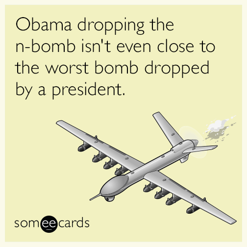 Obama dropping the n-bomb isn't even close to the worst bomb dropped by a president.