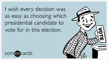 I wish every decision was as easy as choosing which presidential candidate to vote for in this election.