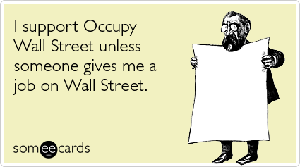 I support Occupy Wall Street unless someone gives me a job on Wall Street