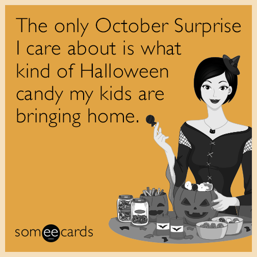 The only October Surprise I care about is what kind of Halloween candy my kids are bringing home.