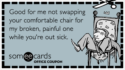 Office Coupon: Good for me not swapping your comfortable chair for my broken, painful one while you're out sick.