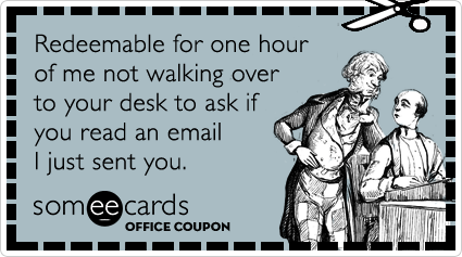 Office Coupon: Redeemable for one hour of me not walking over to your desk to ask if you read an email I just sent you.