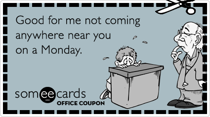 Office Coupon: Good for me not coming anywhere near you on a Monday.