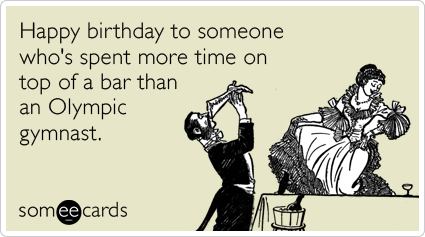 Happy birthday to someone who's spent more time on top of a bar than an Olympic gymnast.