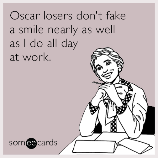 Oscar losers don't fake a smile nearly as well as I do all day at work.