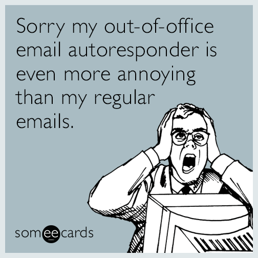 Sorry my out-of-office email autoresponder is even more annoying than my  regular emails. | Workplace Ecard