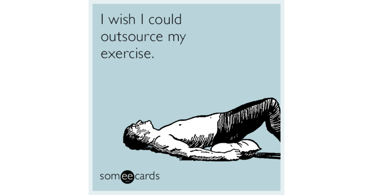 I wish I could outsource my exercise. | Confession Ecard