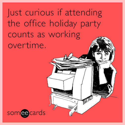 Just curious if attending the office holiday party counts as working overtime.