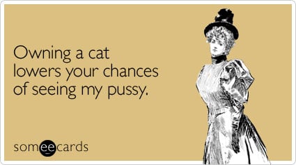 Owning a cat lowers your chances of seeing my pussy