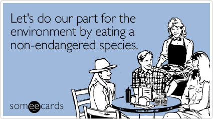 Let's do our part for the environment by eating a non-endangered species