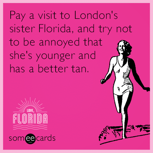 Pay a visit to London's sister Florida, and try not to be annoyed that she's younger and tanner.