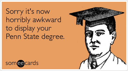 Sorry it's now horribly awkward to display your Penn State degree