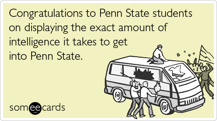 Congratulations to Penn State students on displaying the exact amount of intelligence it takes to get into Penn State