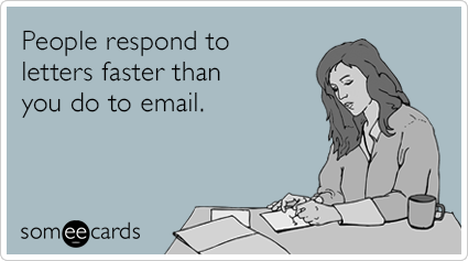 People respond to letters faster than you do to email.
