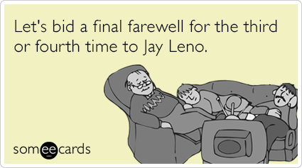 Let's bid a final farewell for the third or fourth time to Jay Leno.