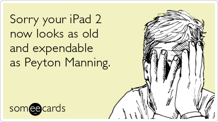 Sorry your iPad 2 now looks as old and expendable as Peyton Manning
