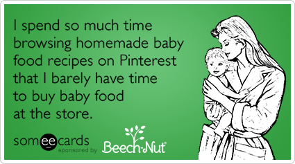 I spend so much time browsing homemade baby food recipes on Pinterest that I barely have time to buy baby food at the store.