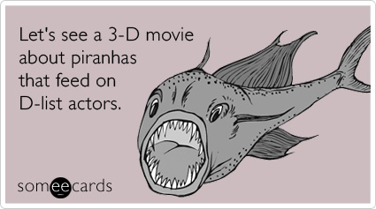 Let's see a 3-D movie about piranhas that feed on D-list actors
