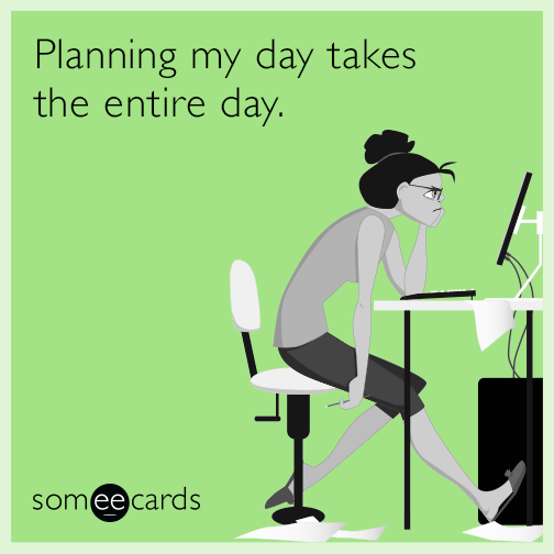 Planning my day takes the entire day. Cry For Help Ecard