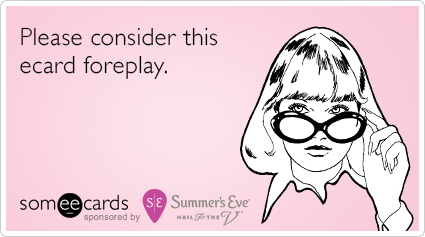 Please consider this ecard foreplay.