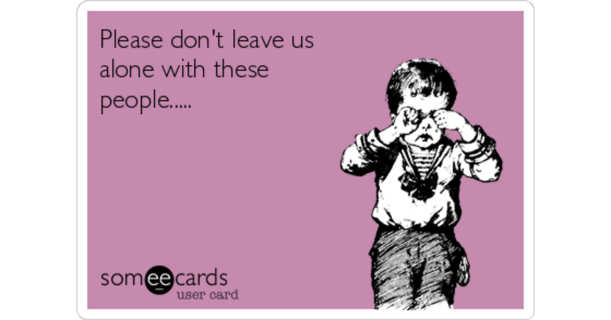 Please don't leave us alone with these people..... | Farewell Ecard