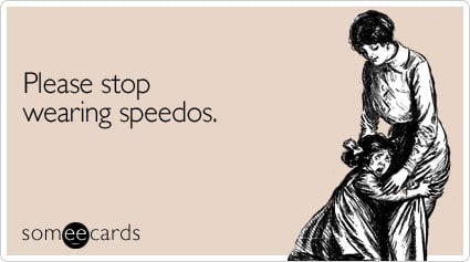 Please stop wearing speedos