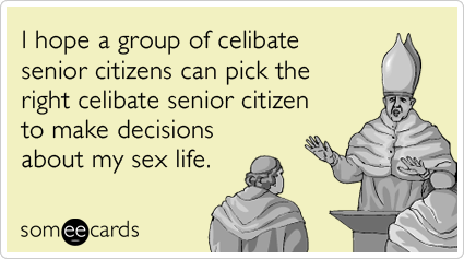 I hope a group of celibate senior citizens can pick the right celibate senior citizen to make decisions about my sex life.