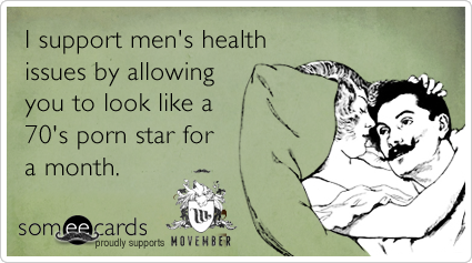 I support men's health issues by allowing you to look like a 70's porn star for a month