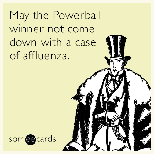 May the Powerball winner not come down with a case of affluenza.